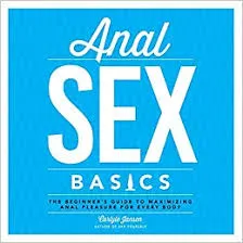 Anal Sex Basics: The Beginner's Guide to Maximizing Anal Pleasure for Every Body by Carlyle Jansen